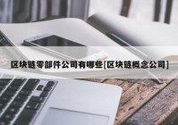 区块链零部件公司有哪些[区块链概念公司]