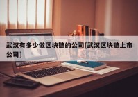 武汉有多少做区块链的公司[武汉区块链上市公司]