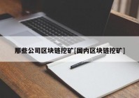 那些公司区块链挖矿[国内区块链挖矿]