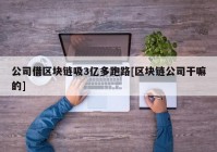 公司借区块链吸3亿多跑路[区块链公司干嘛的]