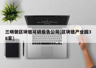 三明做区块链可研报告公司[区块链产业园38家]