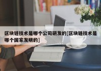 区块链技术是哪个公司研发的[区块链技术是哪个国家发明的]