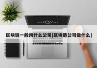 区块链一般用什么公司[区块链公司做什么]