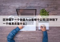 区块链下一个致富入口是哪个公司[区块链下一个爆发点是什么]