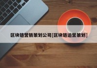 区块链营销策划公司[区块链运营策划]