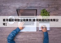 香河县区块链公司黄页[香河网络科技有限公司]