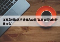 江西高科技区块链概念公司[江西省区块链行业协会]