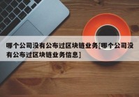 哪个公司没有公布过区块链业务[哪个公司没有公布过区块链业务信息]